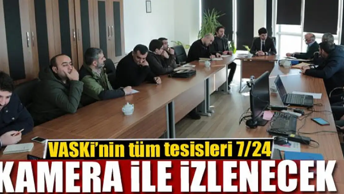 VASKİ'nin tüm tesisleri 7/24 kamera ile izlenecek