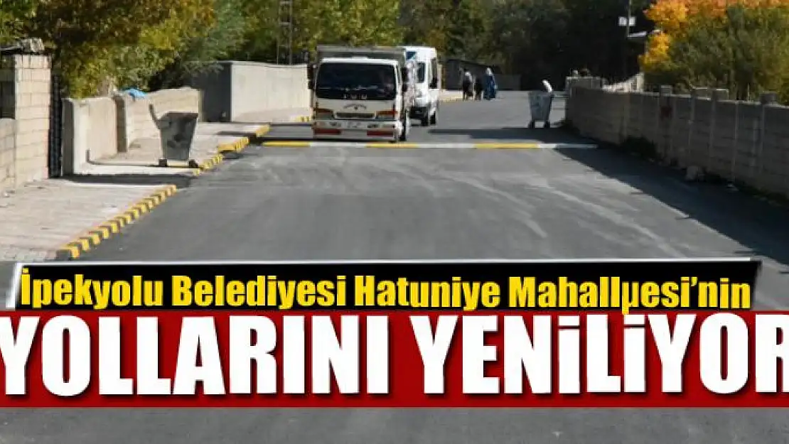 İpekyolu Belediyesi Hatuniye Mahallesi'nin yollarını yeniliyor