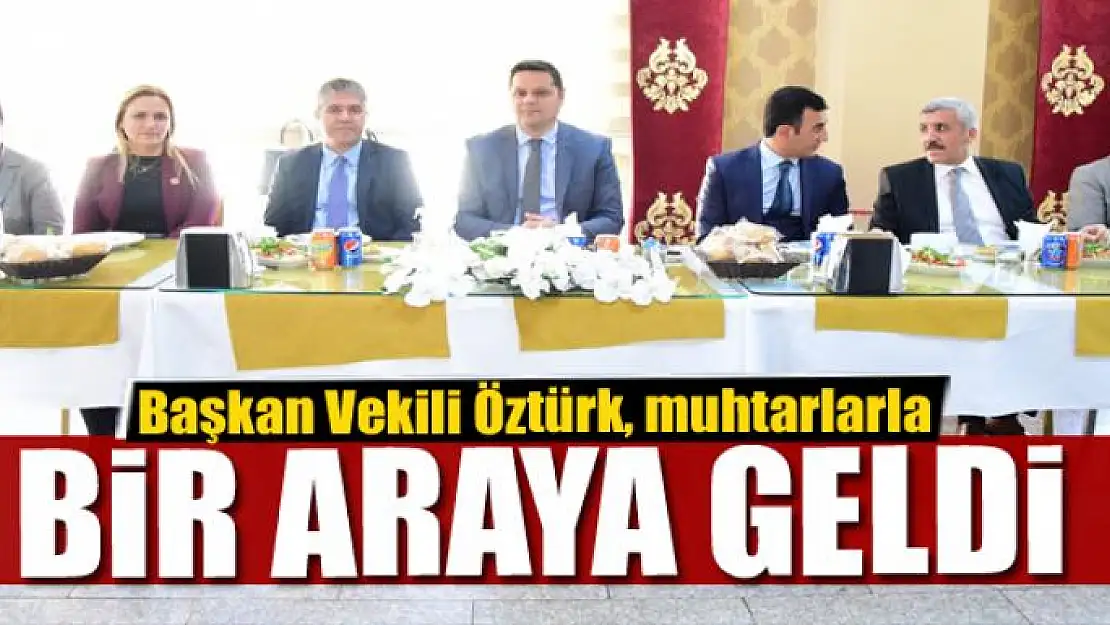 Başkan Vekili Öztürk, muhtarlarla bir araya geldi 