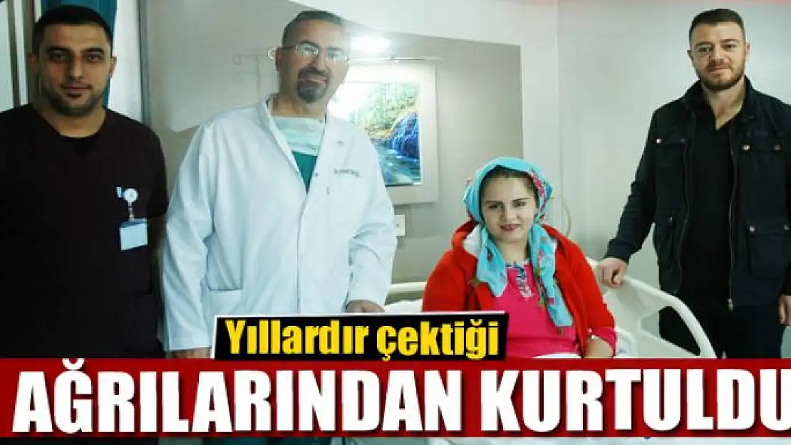 Yıllardır çektiği ağrılarından kurtuldu 