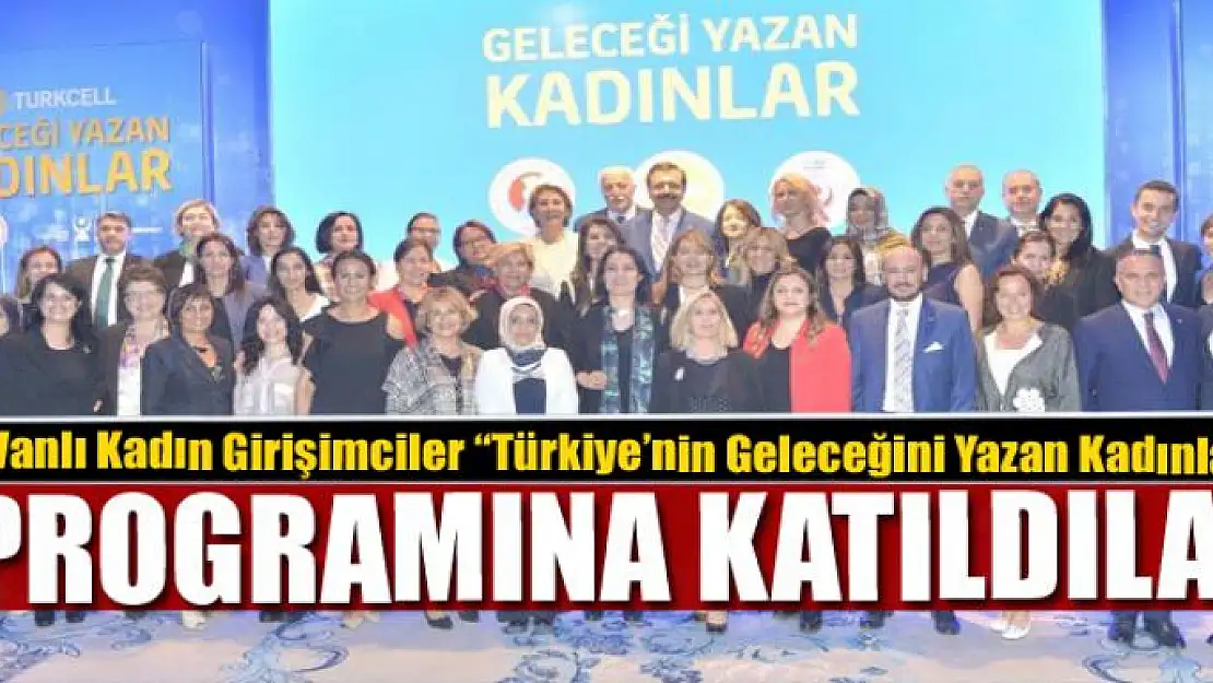 Vanlı Kadın Girişimciler Türkiye'nin Geleceğini Yazan Kadınlar programında