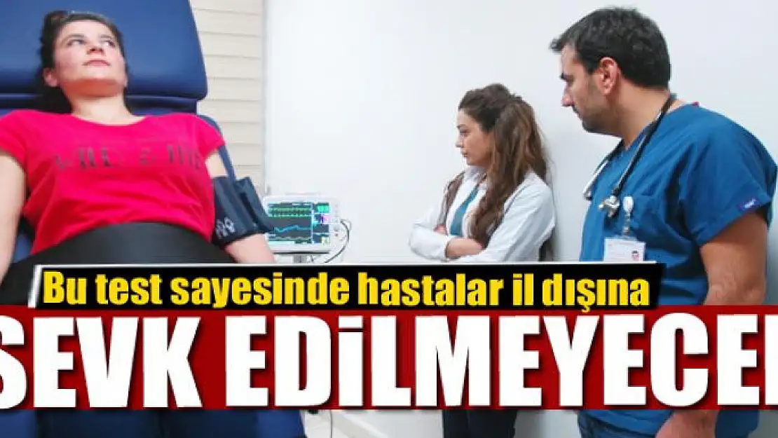 Bu test sayesinde hastalar il dışına sevk edilmeyecek