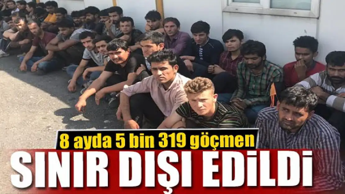 8 ayda 5 bin 319 göçmen sınır dışı edildi