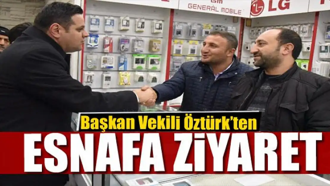 Başkan Vekili Öztürk'ten esnafa ziyaret 