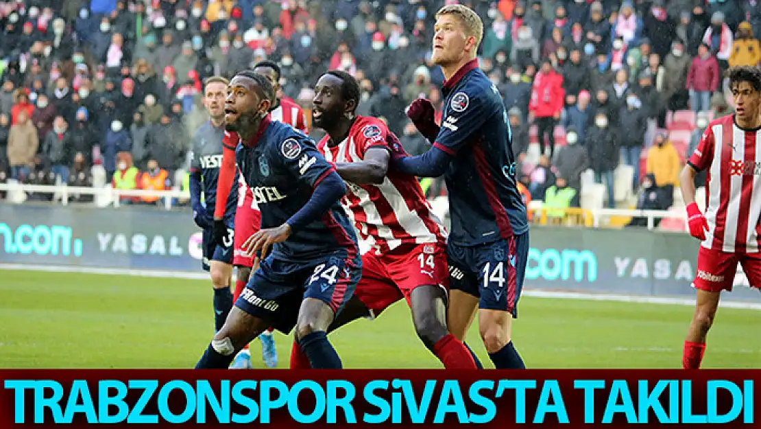 Trabzonspor Sivas'ta takıldı