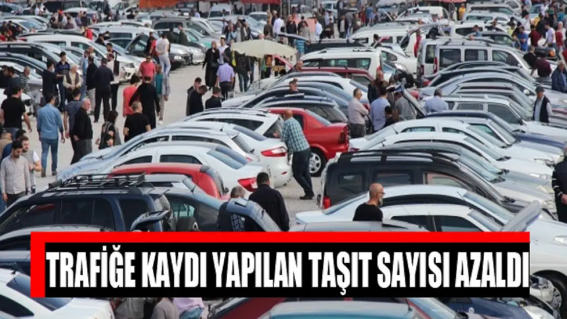 Trafiğe kaydı yapılan taşıt sayısı azaldı