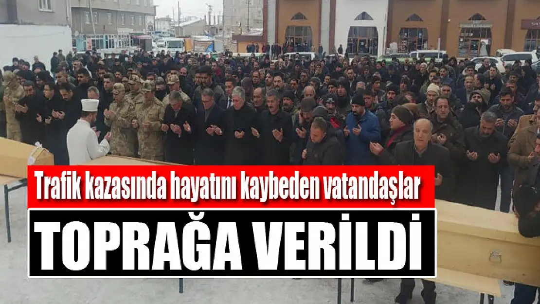 Trafik kazasında hayatını kaybeden vatandaşlar toprağa verildi