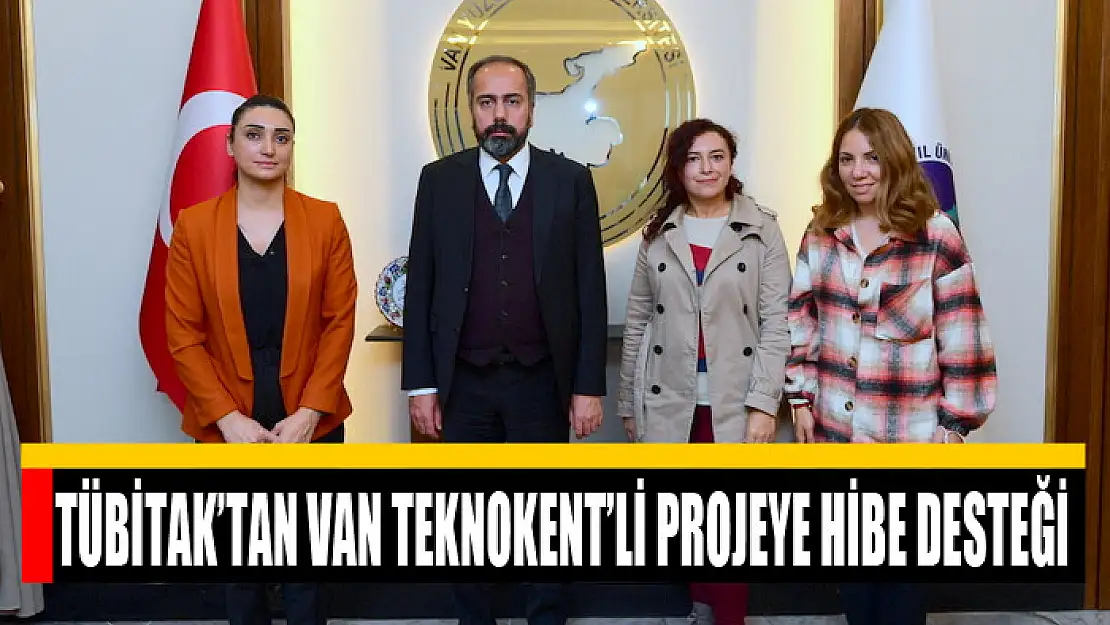 TÜBİTAK'TAN VAN TEKNOKENT'Lİ PROJEYE HİBE DESTEĞİ