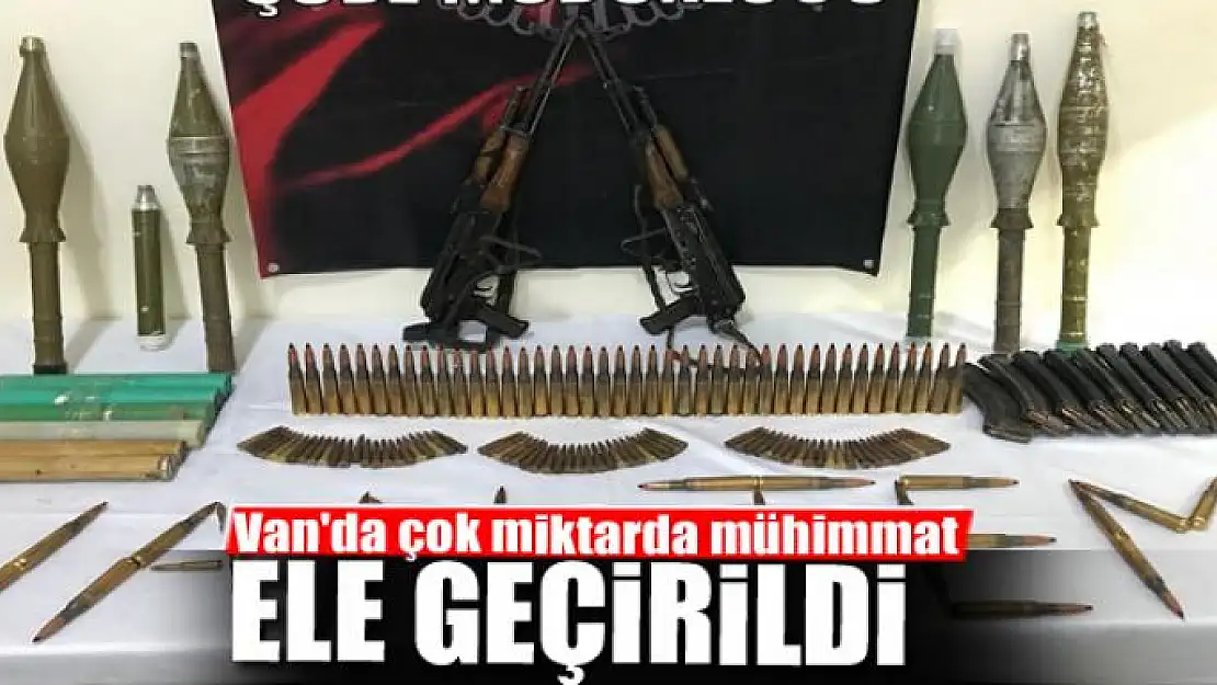 Van'da çok miktarda mühimmat ele geçirildi