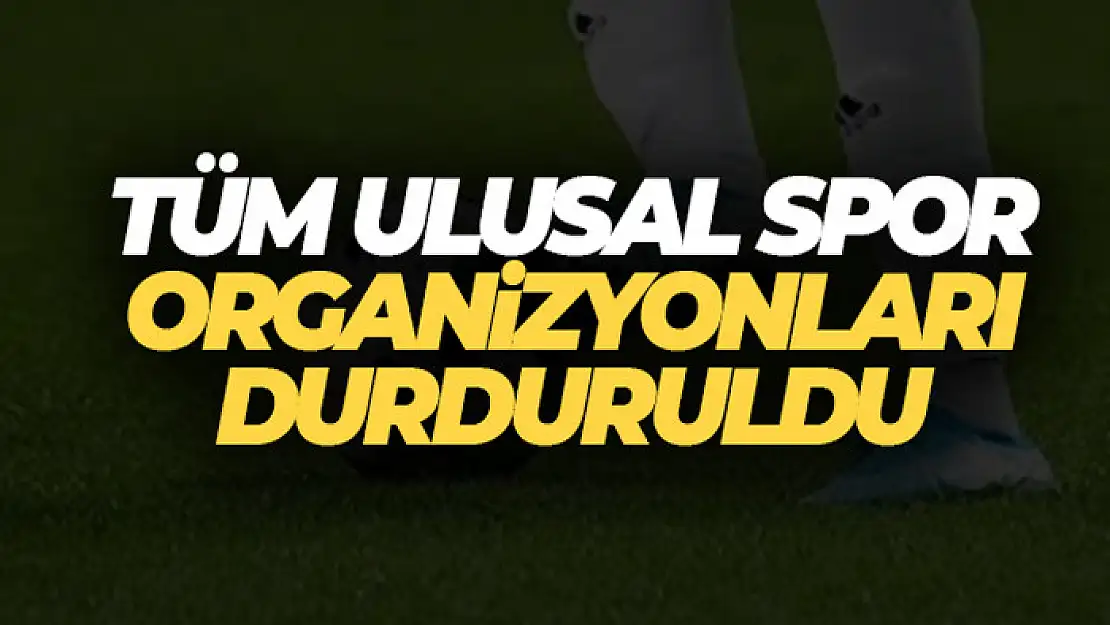 Tüm ulusal spor organizasyonları durduruldu