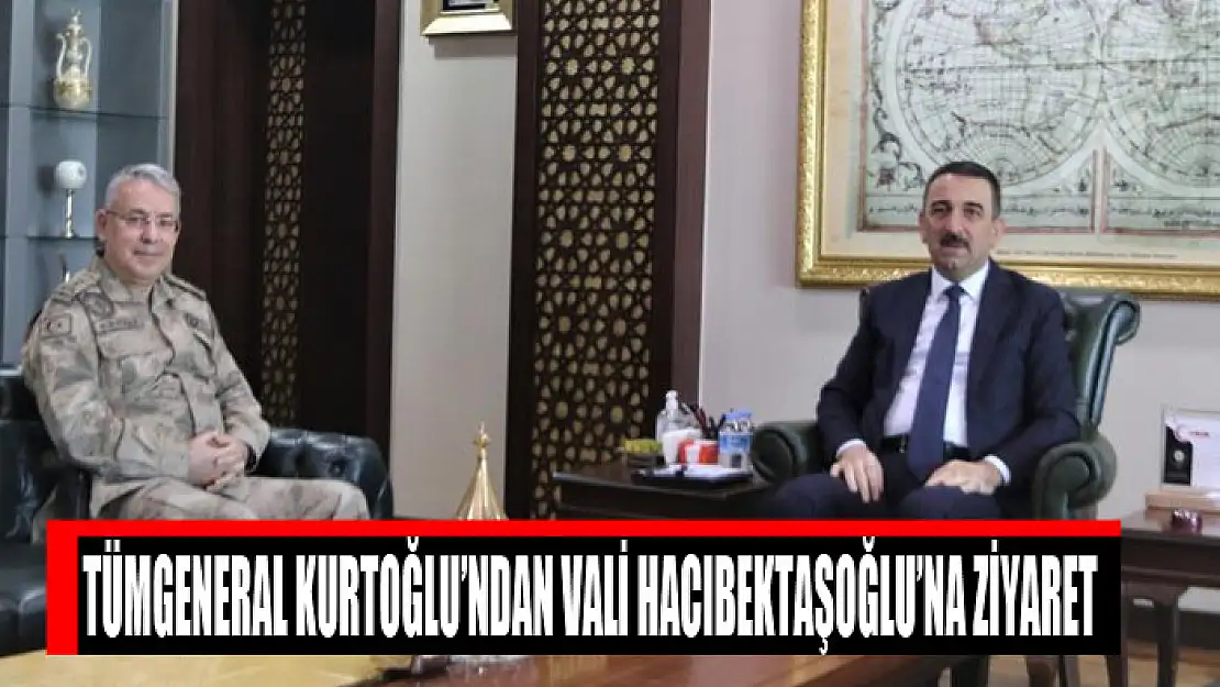 Tümgeneral Kurtoğlu'ndan Vali Hacıbektaşoğlu'na ziyaret