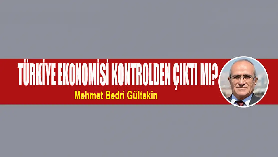 Türkiye ekonomisi kontrolden çıktı mı?