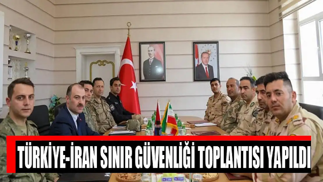 Türkiye-İran Sınır Güvenliği toplantısı yapıldı