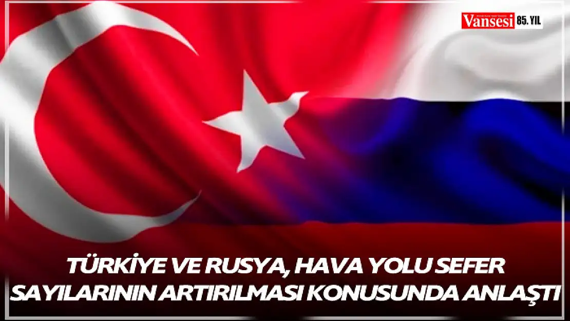 Türkiye ve Rusya, hava yolu sefer sayılarının artırılması konusunda anlaştı