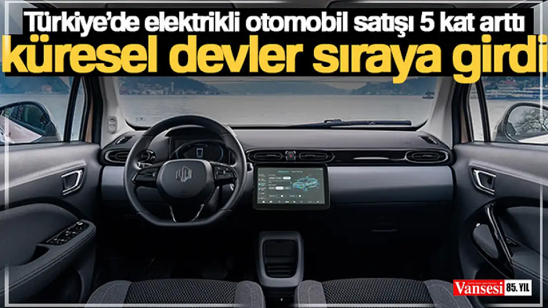 Türkiye'de elektrikli otomobil satışı 5 kat arttı, küresel devler sıraya girdi