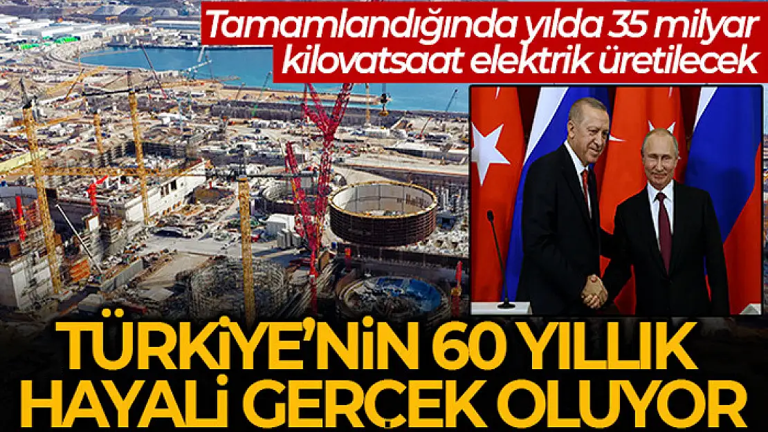 Türkiye'nin 60 yıllık nükleer enerji hayali gerçek oluyor