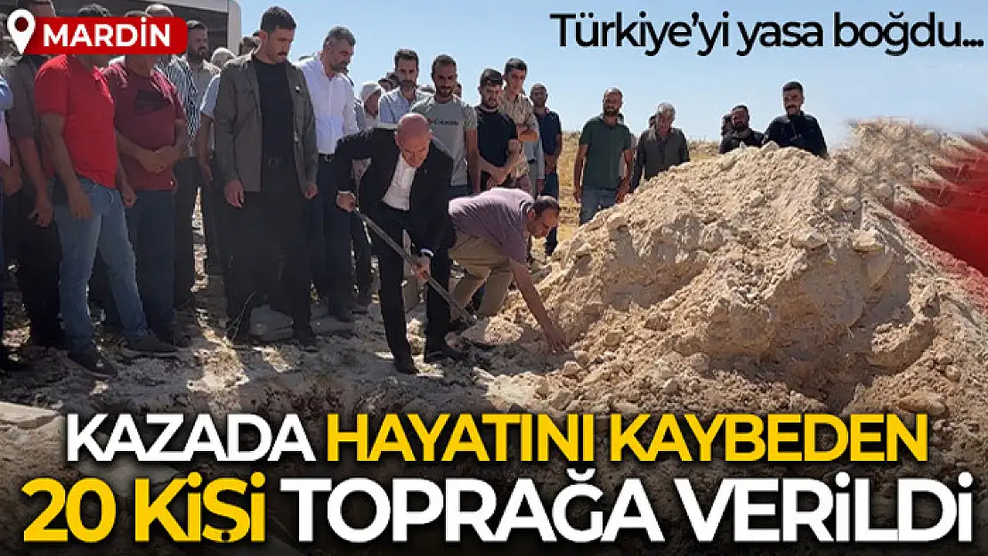 Türkiye'yi yasa boğan Mardin'deki kazada hayatını kaybeden 20 kişi toprağa verildi