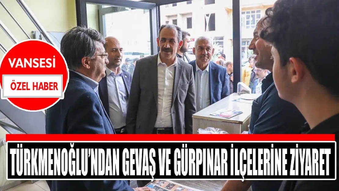 Türkmenoğlu'ndan Gevaş ve Gürpınar ilçelerine ziyaret