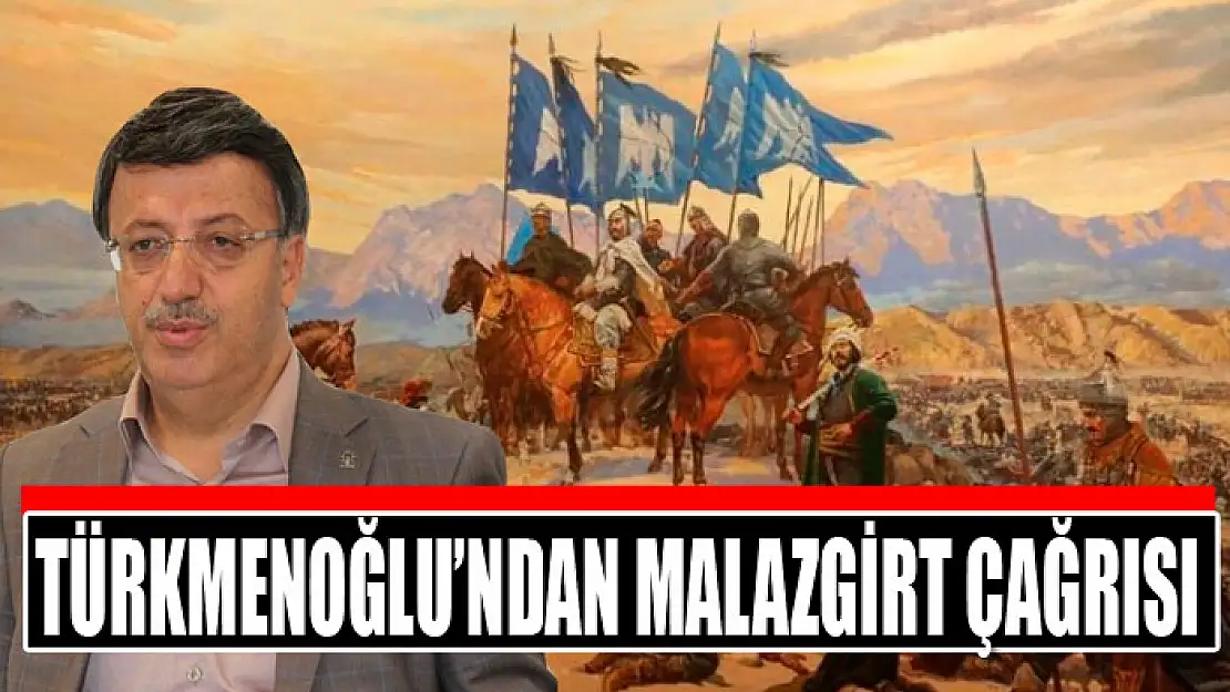 TÜRKMENOĞLU'NDAN MALAZGİRT ÇAĞRISI