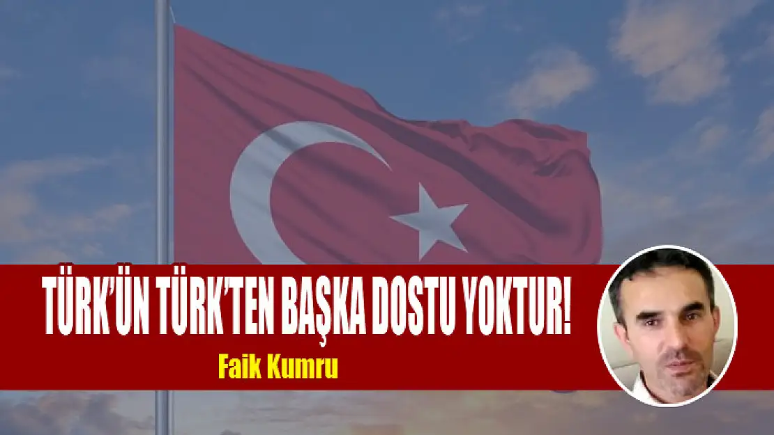 Türk'ün Türk'ten Başka Dostu Yoktur!