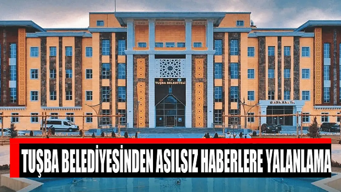 Tuşba Belediyesinden asılsız haberlere yalanlama