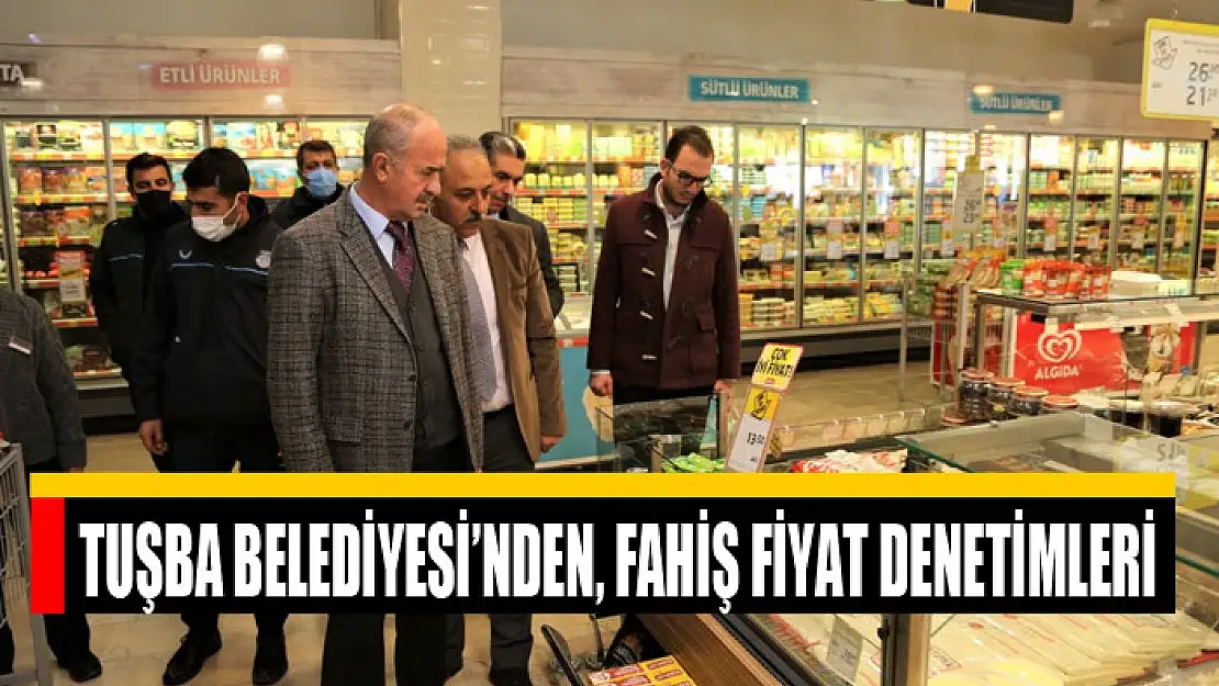 TUŞBA BELEDİYESİ'NDEN, FAHİŞ FİYAT DENETİMLERİ