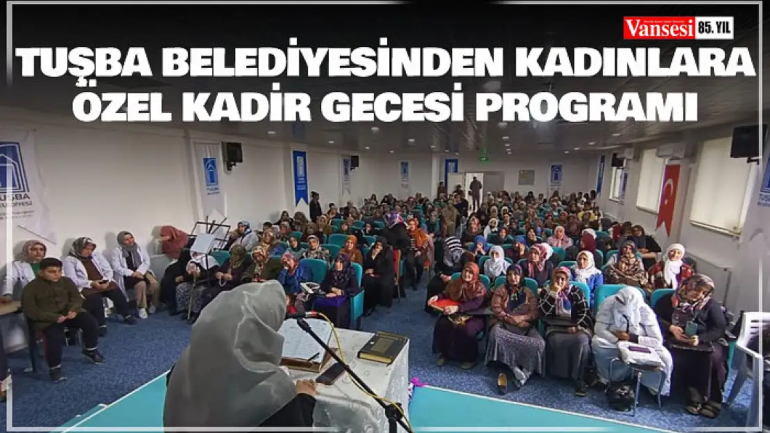 Tuşba Belediyesinden kadınlara özel Kadir Gecesi programı