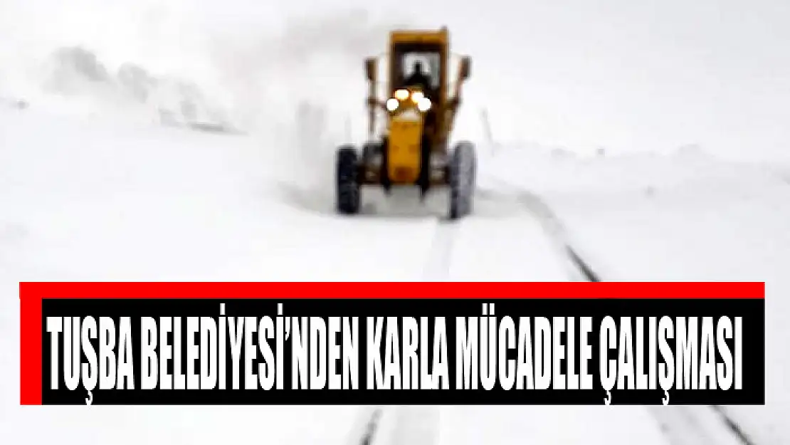 TUŞBA BELEDİYESİ'NDEN KARLA MÜCADELE ÇALIŞMASI