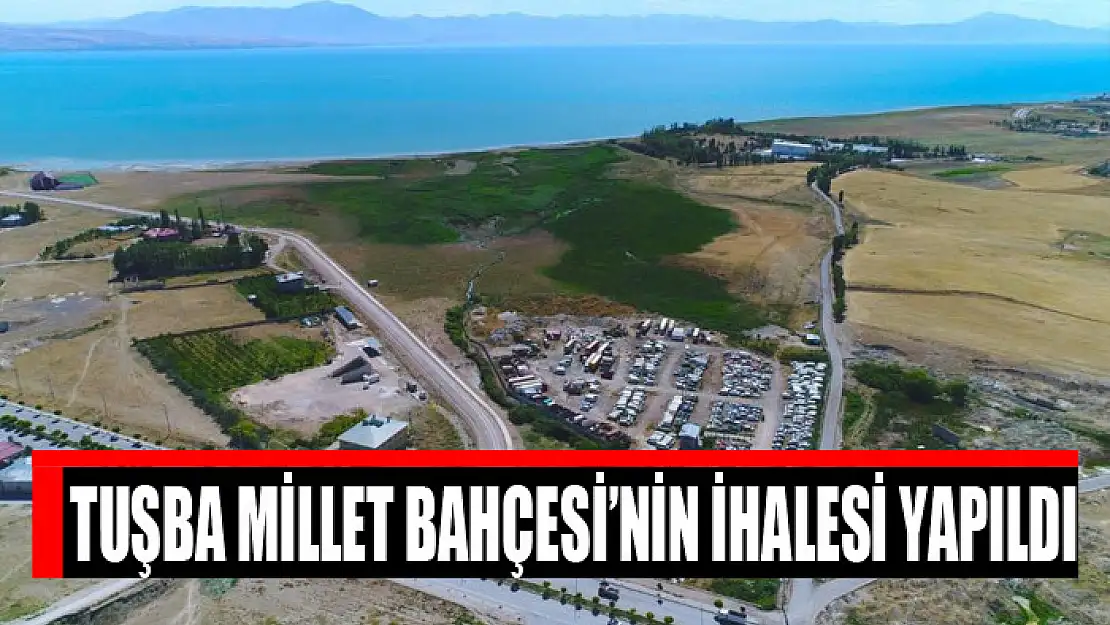 Tuşba Millet Bahçesi'nin ihalesi yapıldı