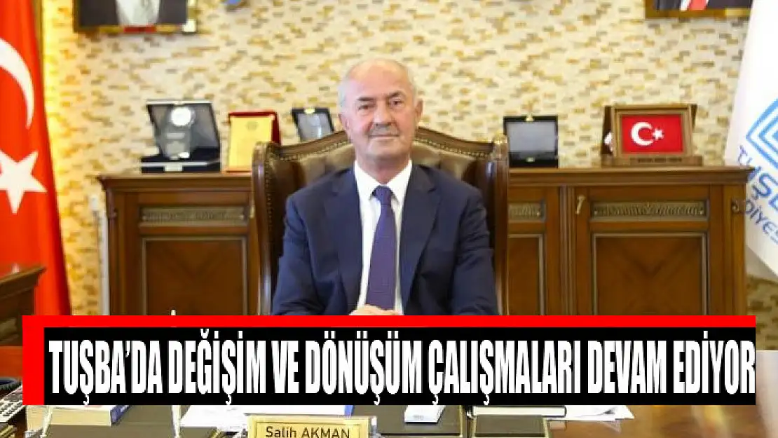 Tuşba'da değişim ve dönüşüm çalışmaları devam ediyor