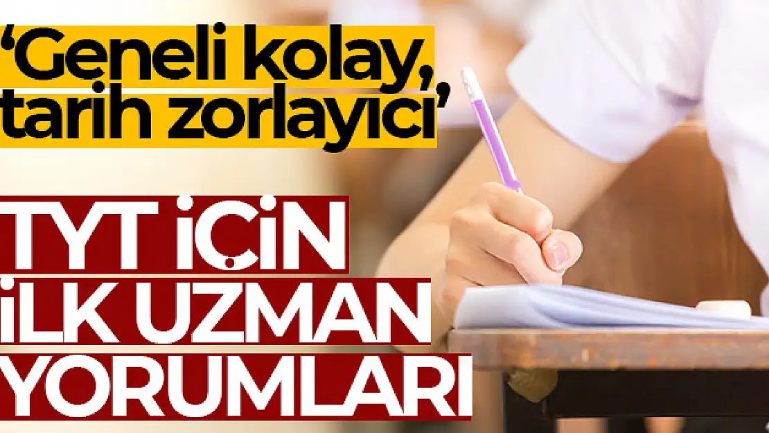 TYT için ilk uzman yorumları: Geneli kolay, tarih zorlayıcı