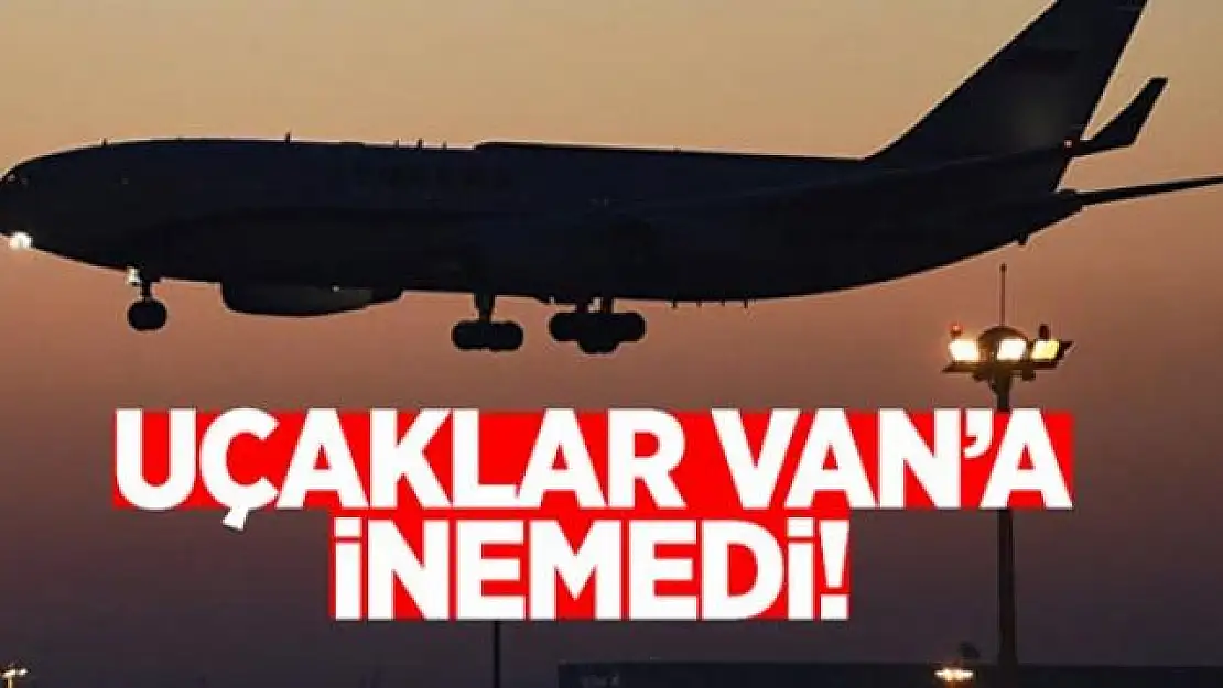 Uçaklar Van'a iniş yapamadı