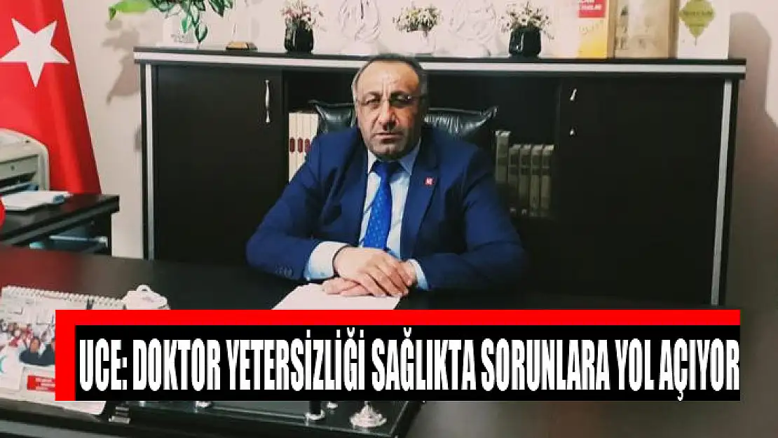 UCE: DOKTOR YETERSİZLİĞİ SAĞLIKTA SORUNLARA YOL AÇIYOR