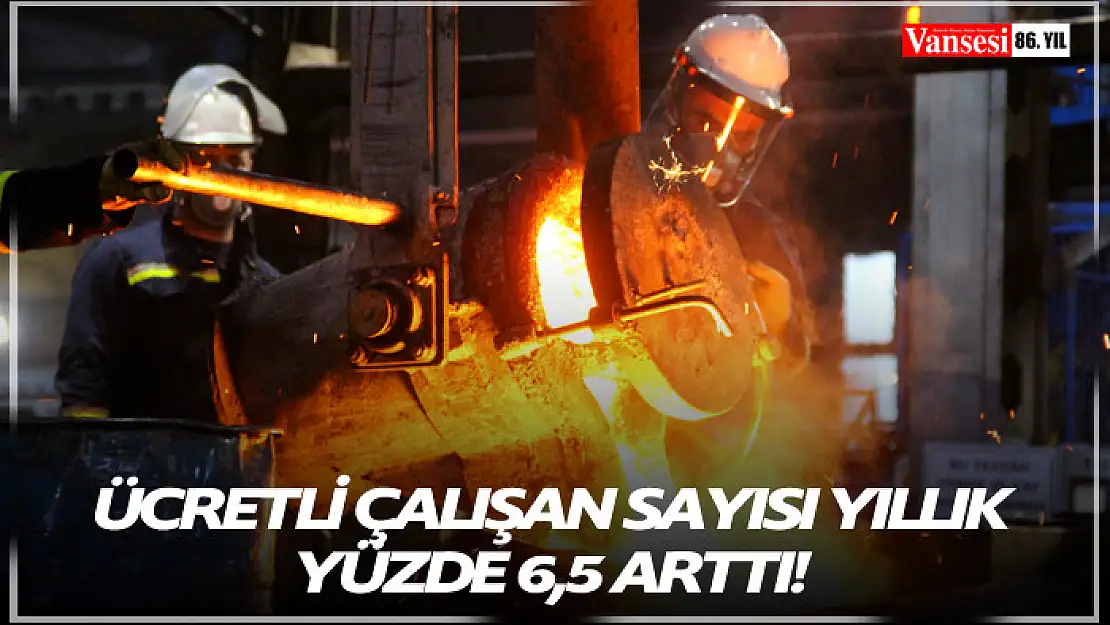 Ücretli çalışan sayısı yıllık yüzde 6,5 arttı