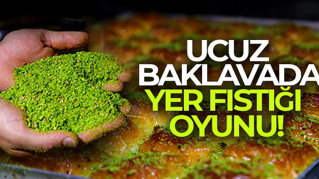 Ucuz baklavada 'yer fıstığı' oyunu