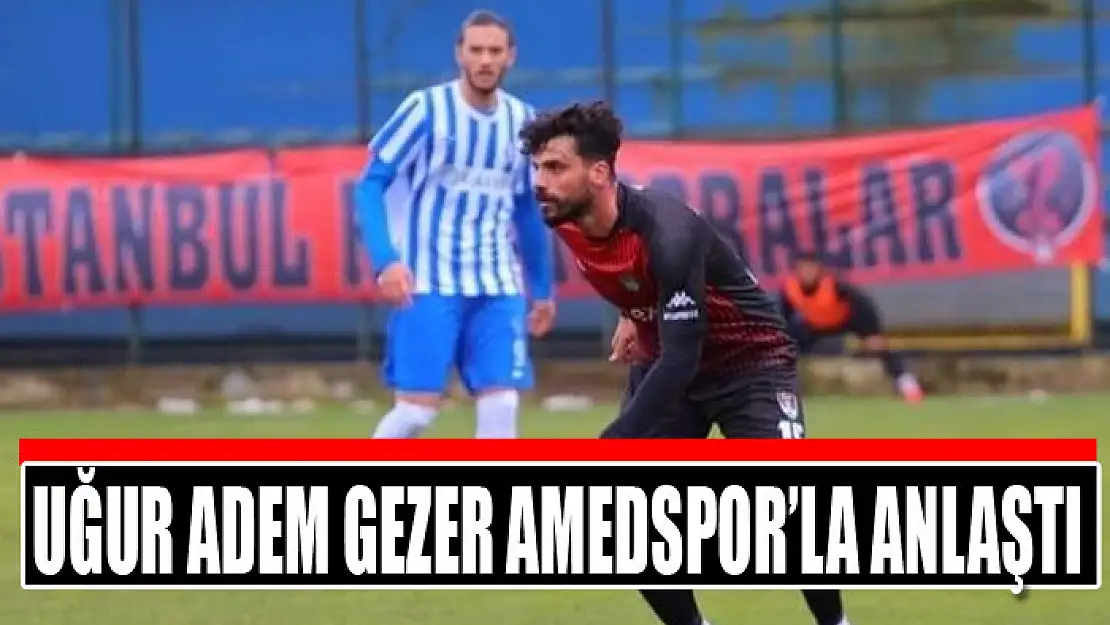 Uğur Adem Gezer Amedspor'la anlaştı