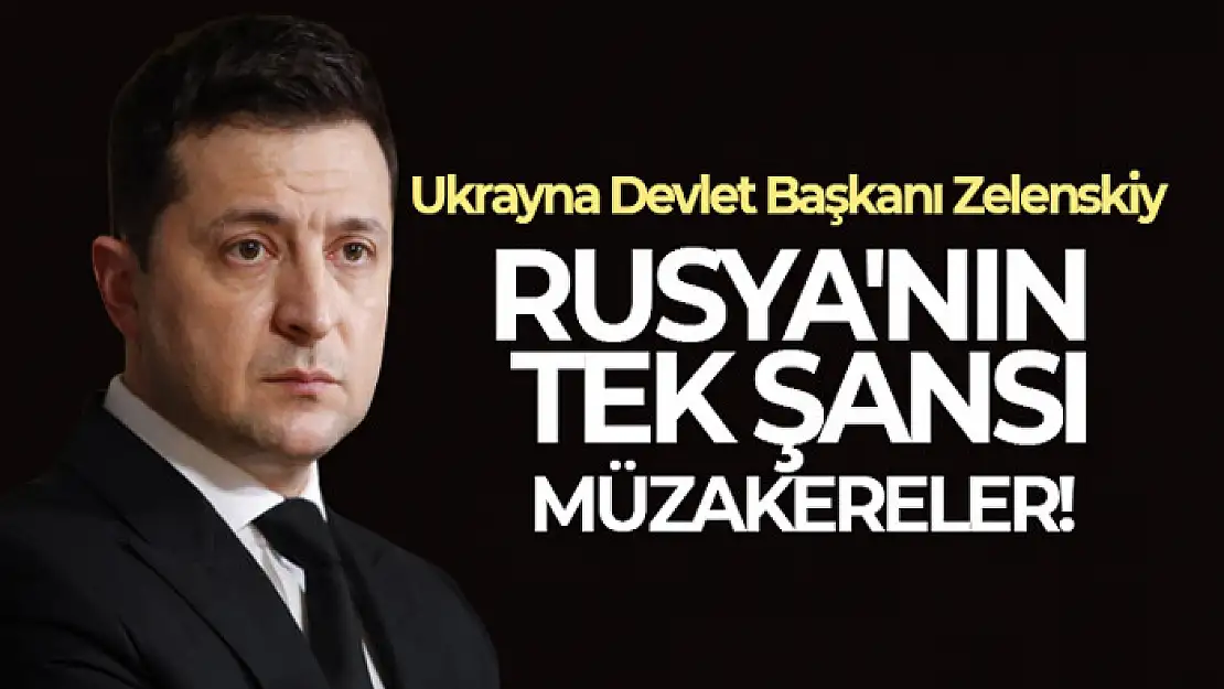 Ukrayna Devlet Başkanı Zelenskiy, müzakerelerin Rusya'nın tek şansı olduğunu belirtti