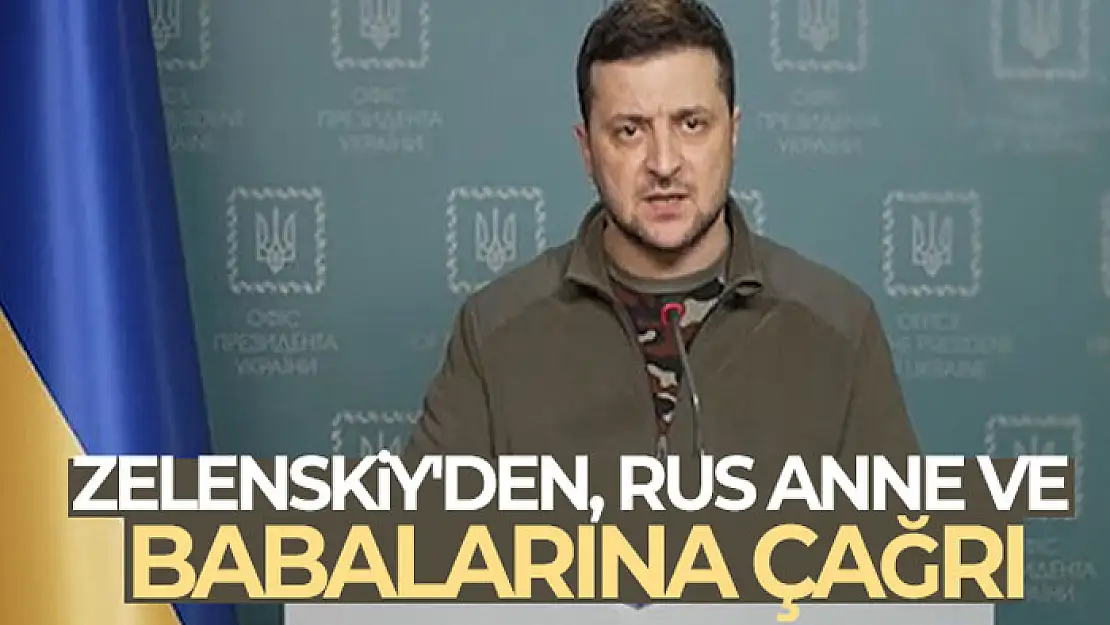 Ukrayna Devlet Başkanı Zelenskiy'den, Rus anne ve babalarına çağrı