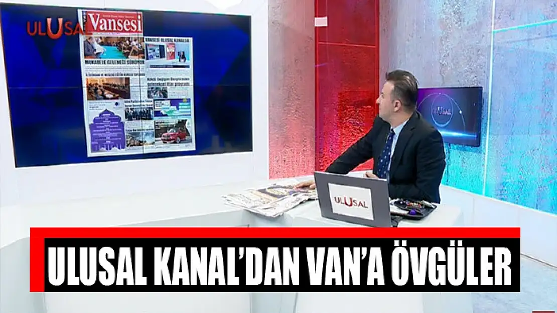 ULUSAL KANAL'DAN VAN'A ÖVGÜLER