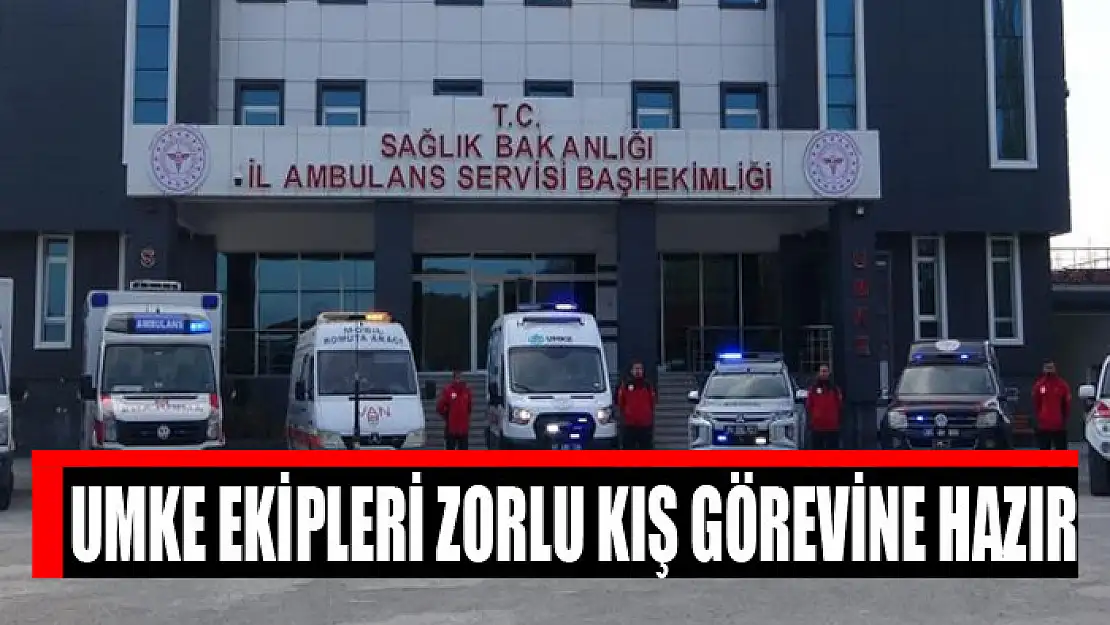 UMKE EKİPLERİ ZORLU KIŞ GÖREVİNE HAZIR