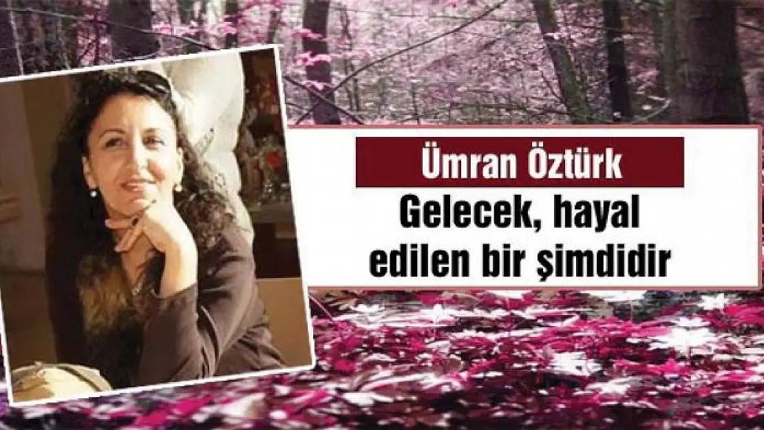 Gelecek, hayal edilen bir şimdidir