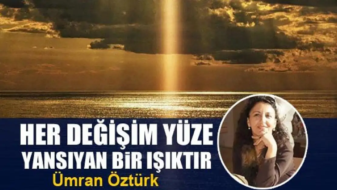 Her değişim yüze yansıyan bir ışıktır