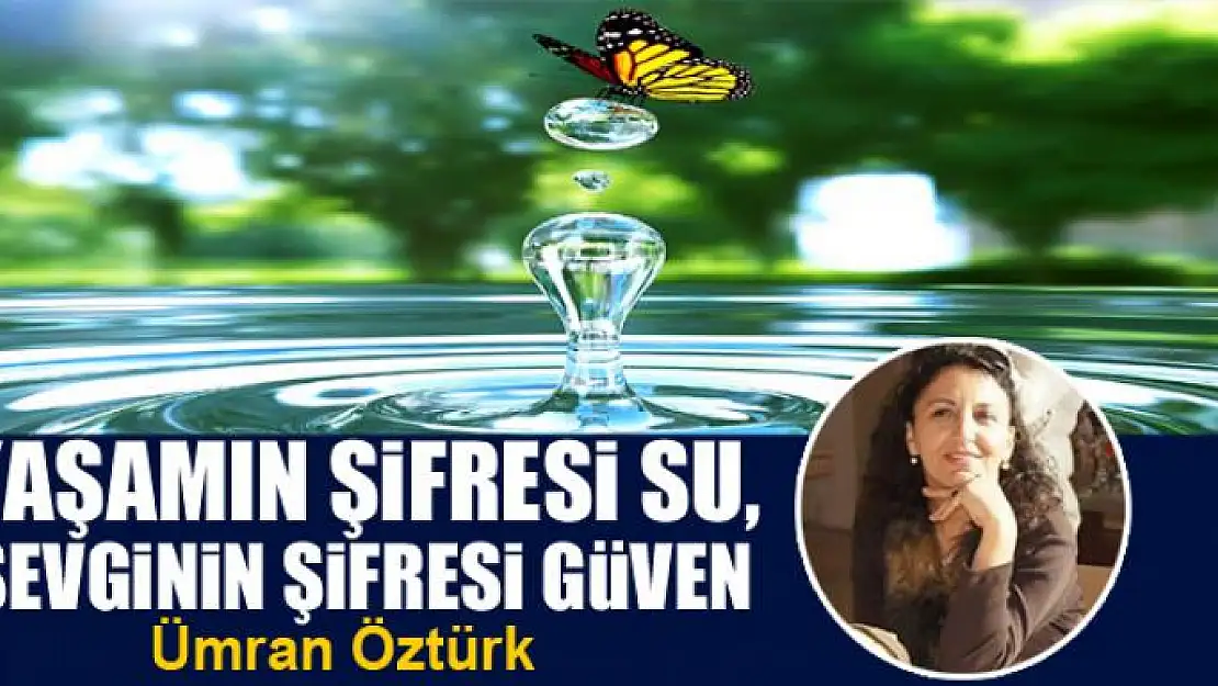 Yaşamın şifresi su, sevginin şifresi güven