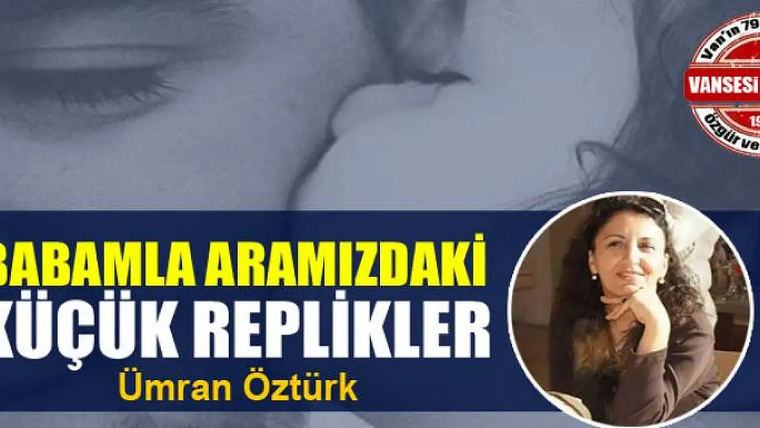 Babamla aramızdaki küçük replikler