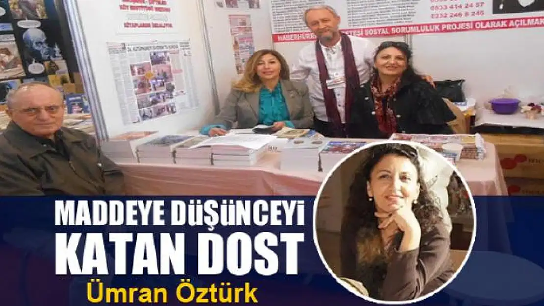 Maddeye düşünceyi katan dost