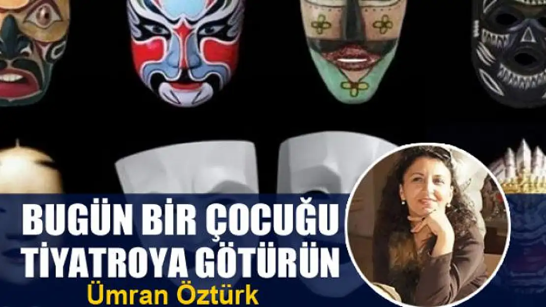 Bugün bir çocuğu tiyatroya götürün