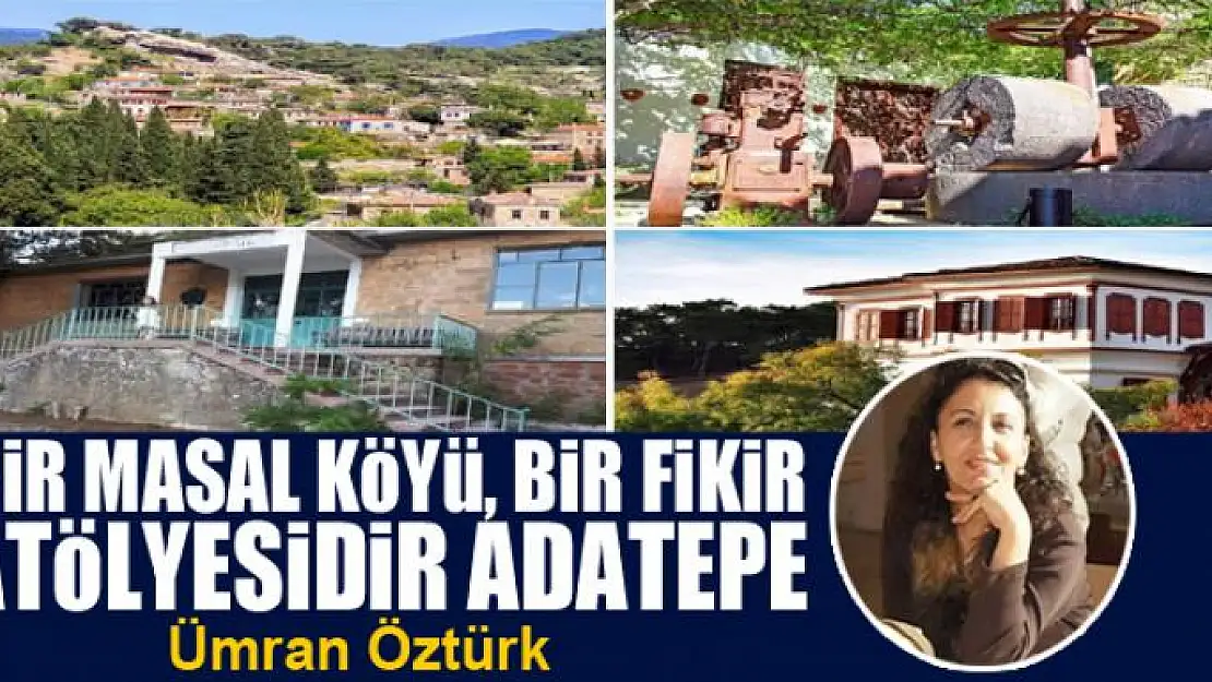 Bir Masal Köyü, Bir Fikir Atölyesidir Adatepe