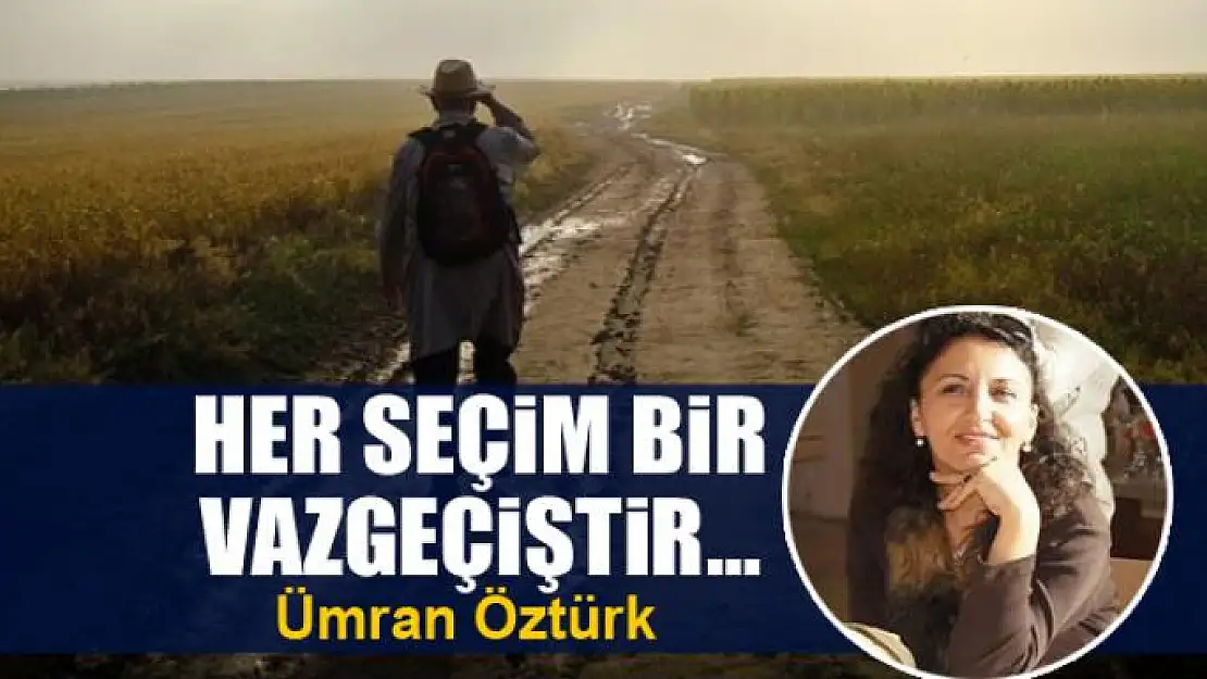 Her seçim bir vazgeçiştir…