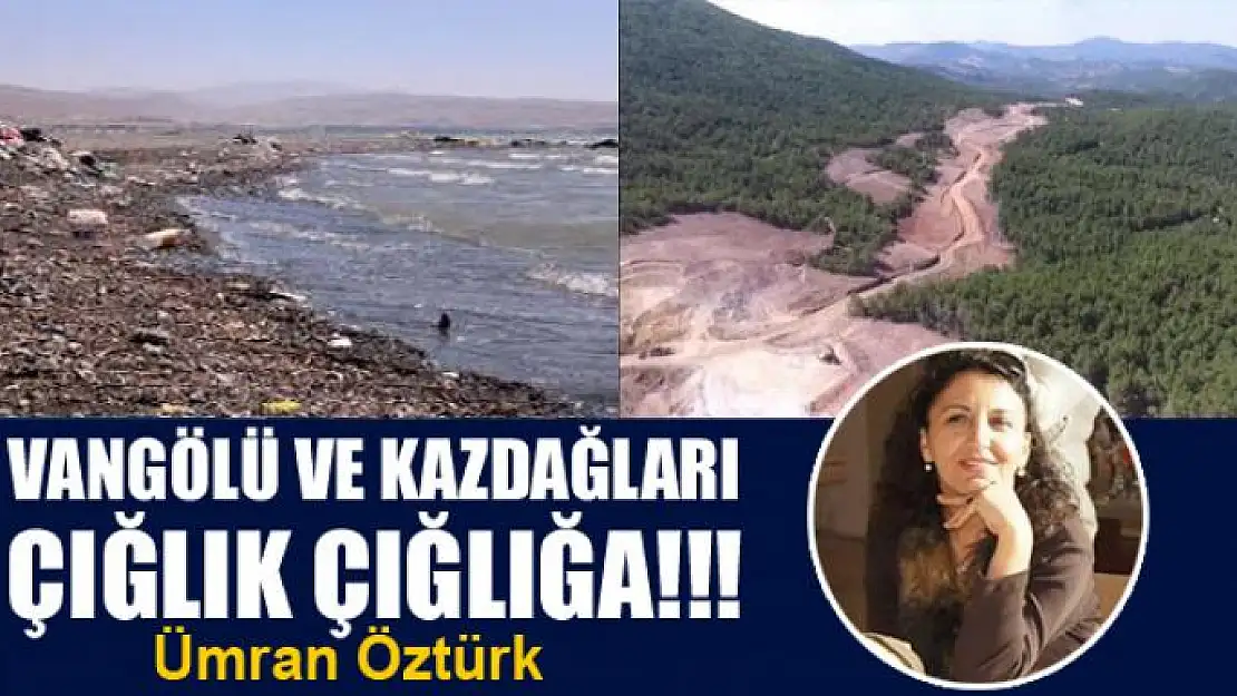 Vangölü ve Kazdağları Çığlık Çığlığa!!!