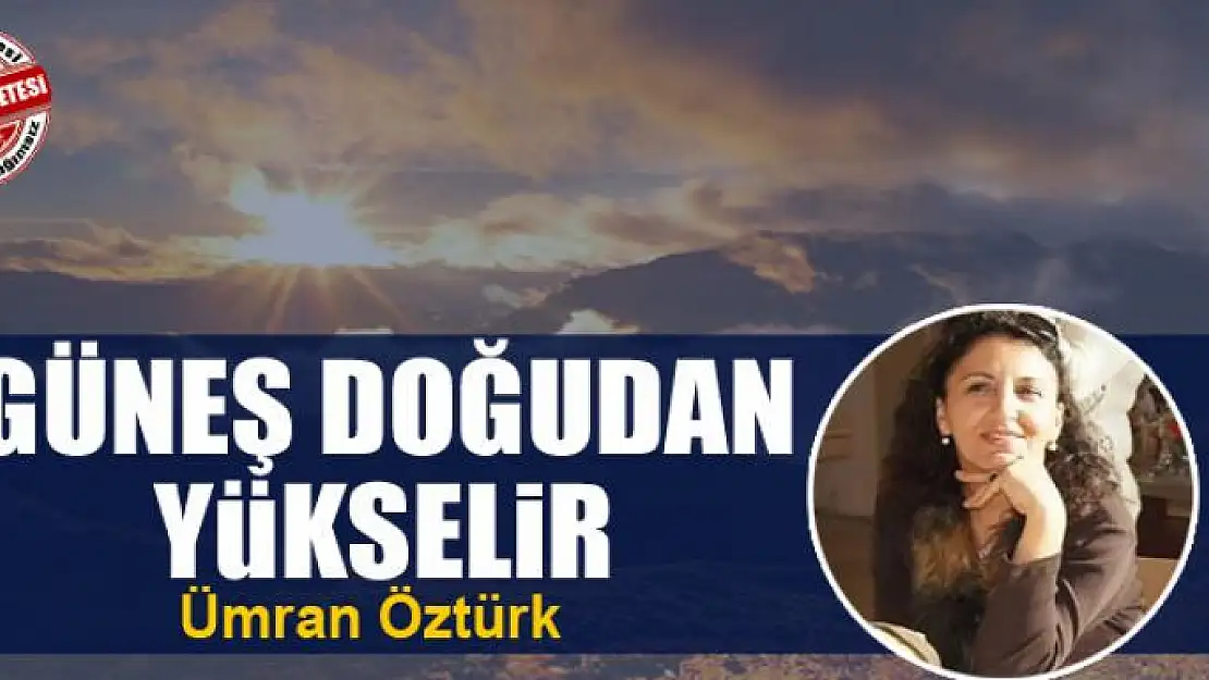 Güneş doğudan yükselir